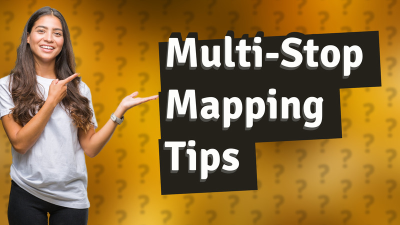 Multi-Stop Mapping Tips
