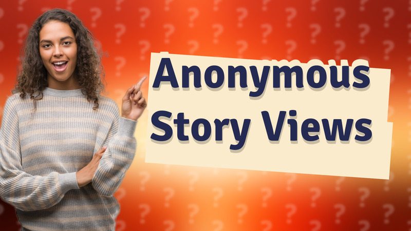 Anonymous Story Views