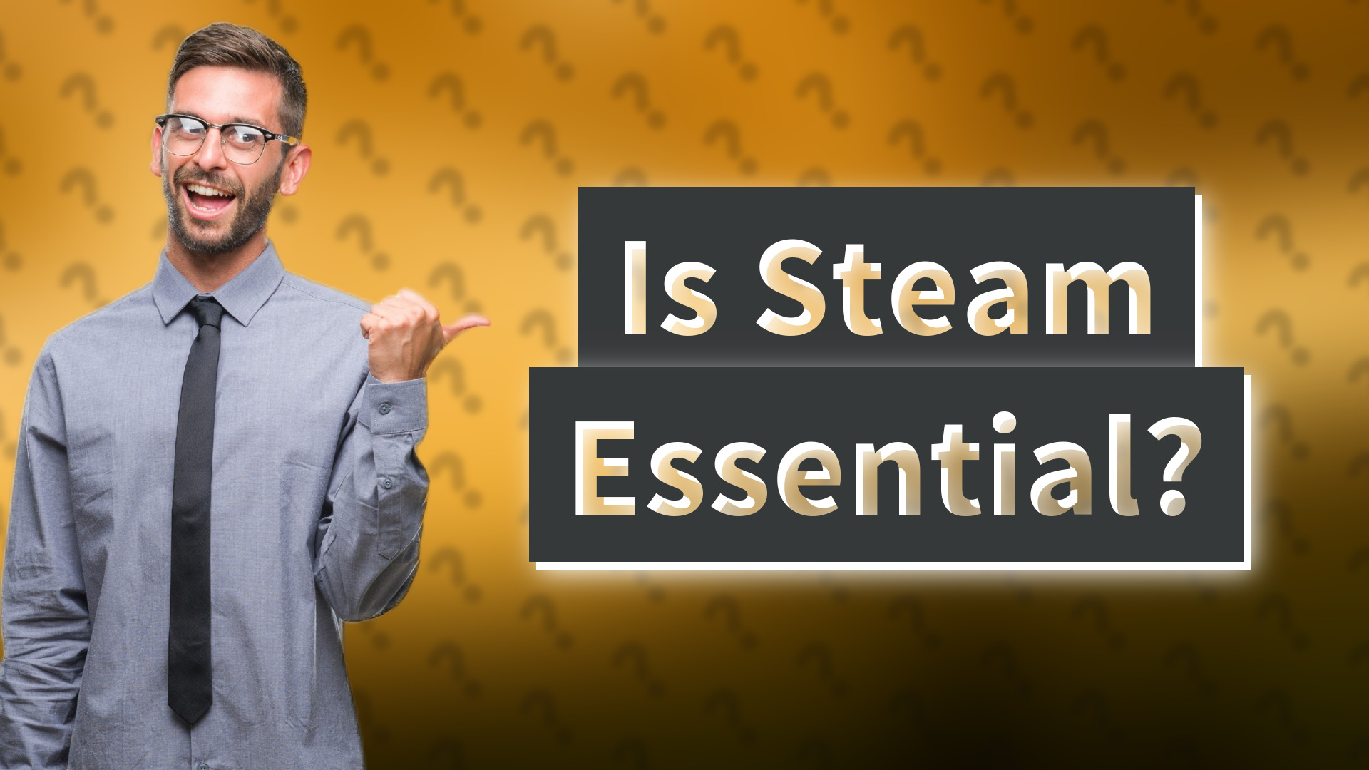 Is Steam Essential?
