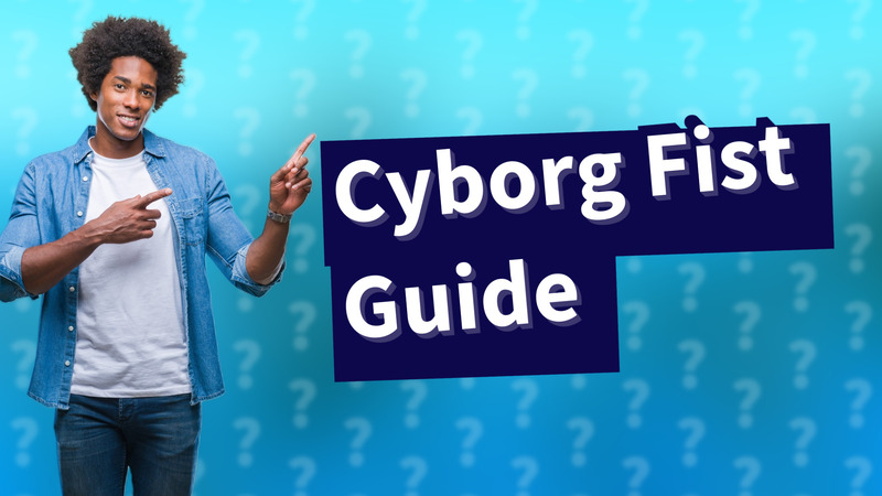 Cyborg Fist Guide