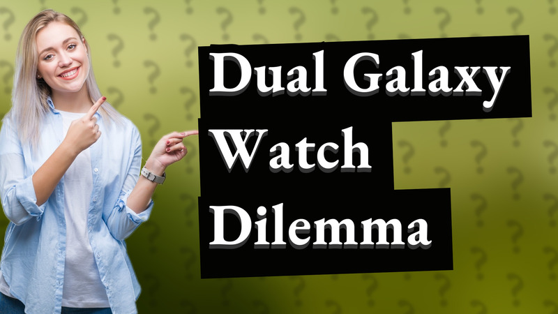 Dual Galaxy Watch Dilemma