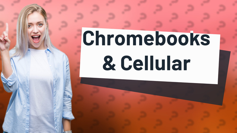 Chromebooks & Cellular