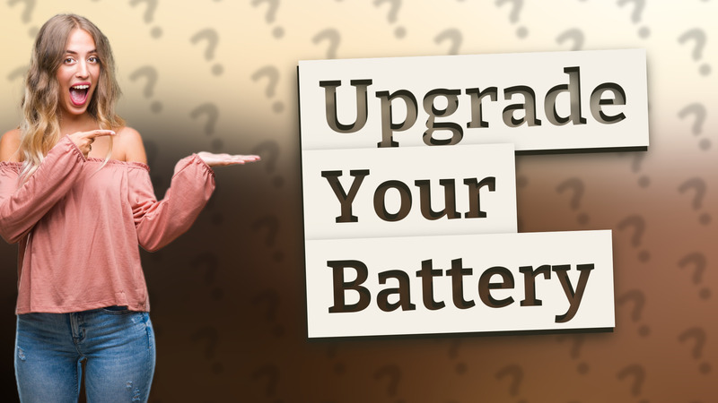 Upgrade Your Battery