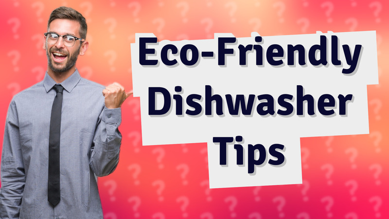 Eco-Friendly Dishwasher Tips