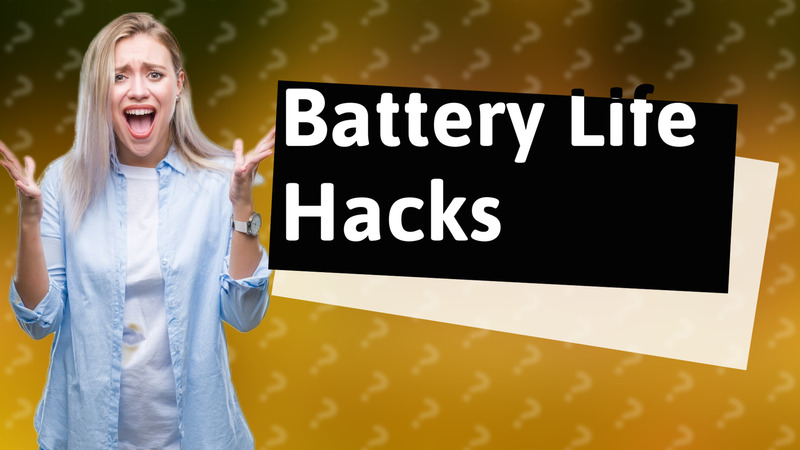 Battery Life Hacks