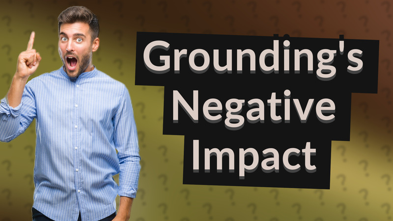 Grounding's Negative Impact
