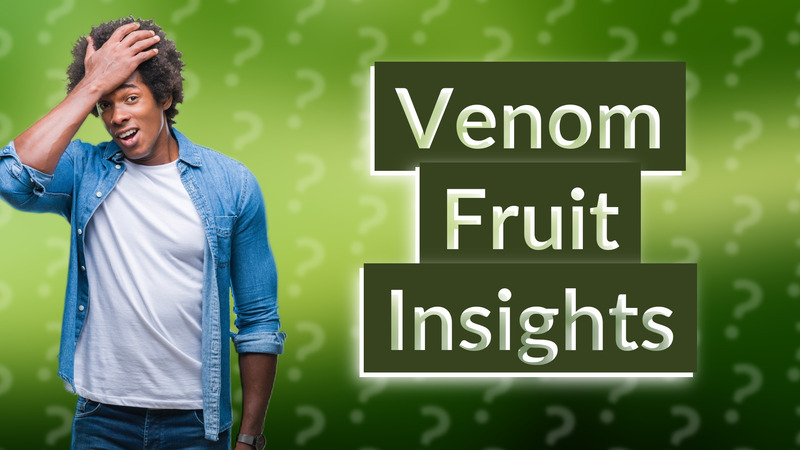 Venom Fruit Insights