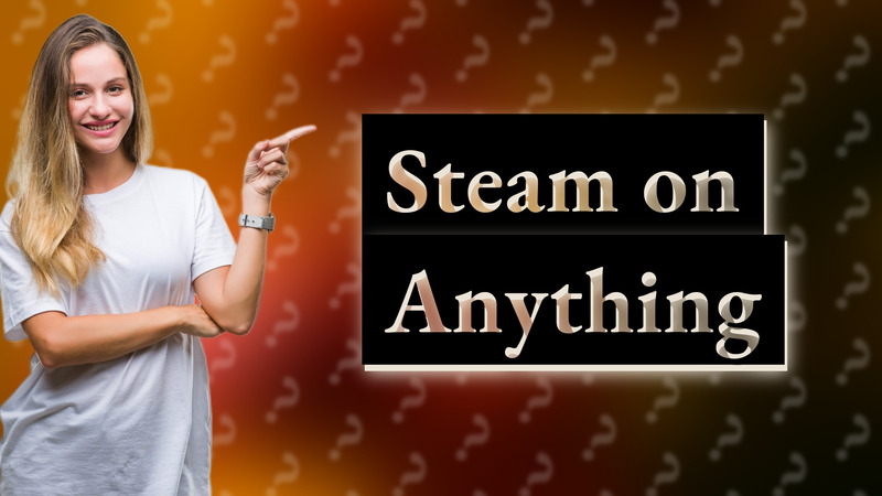 Steam on Anything