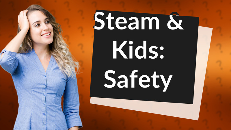 Steam & Kids: Safety