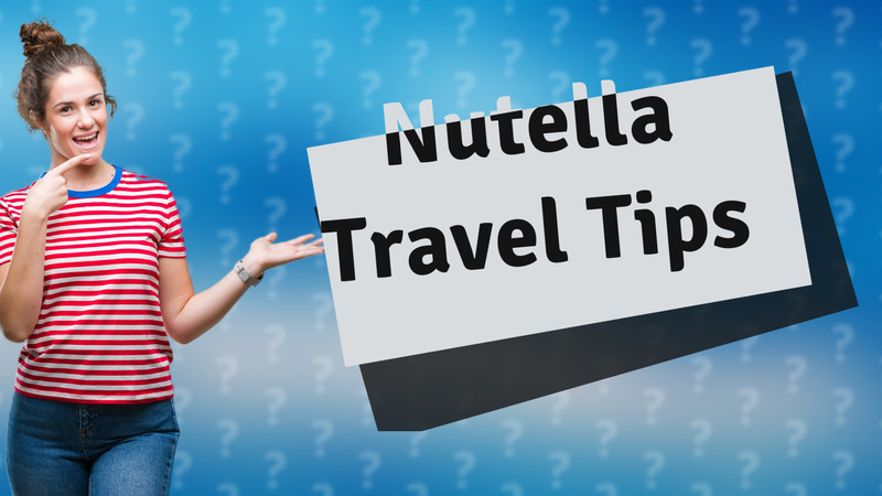 Nutella Travel Tips