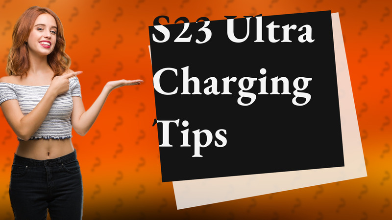 S23 Ultra Charging Tips