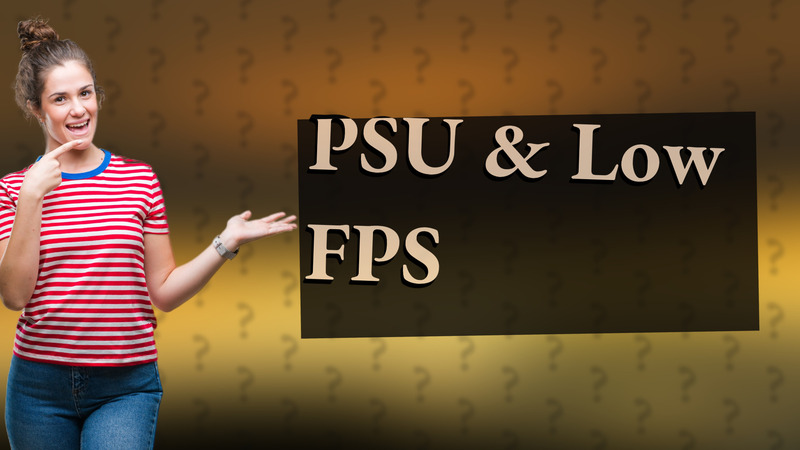 PSU & Low FPS