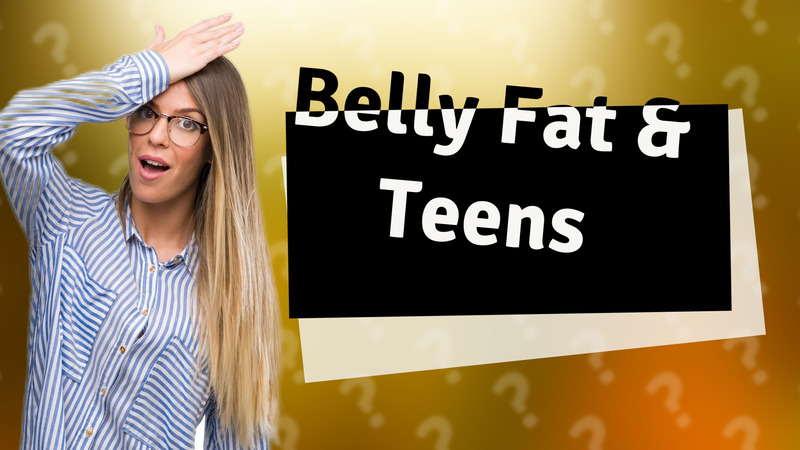 Belly Fat & Teens