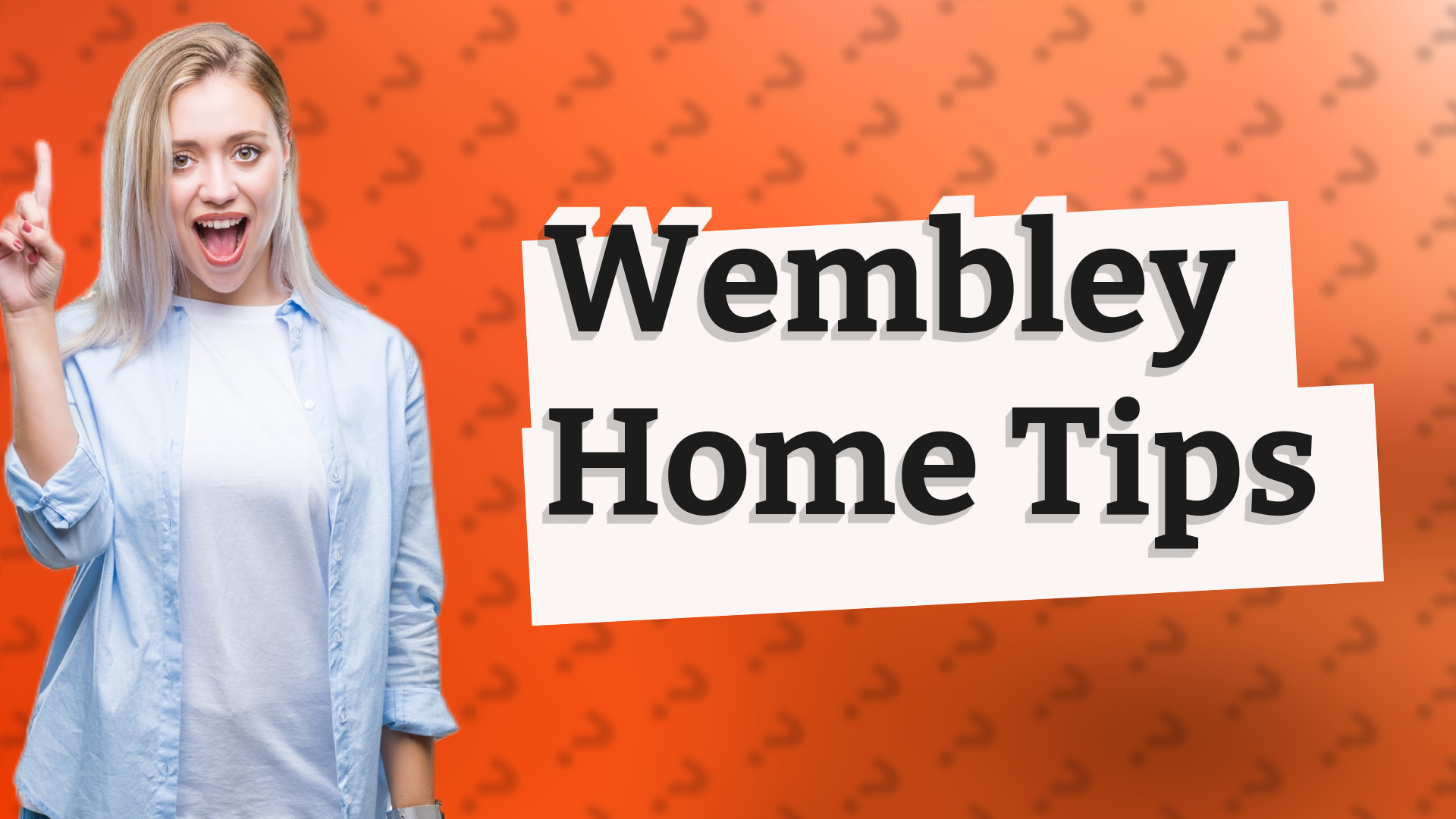 Wembley Home Tips