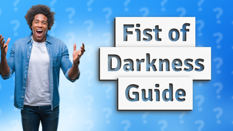 Fist of Darkness Guide