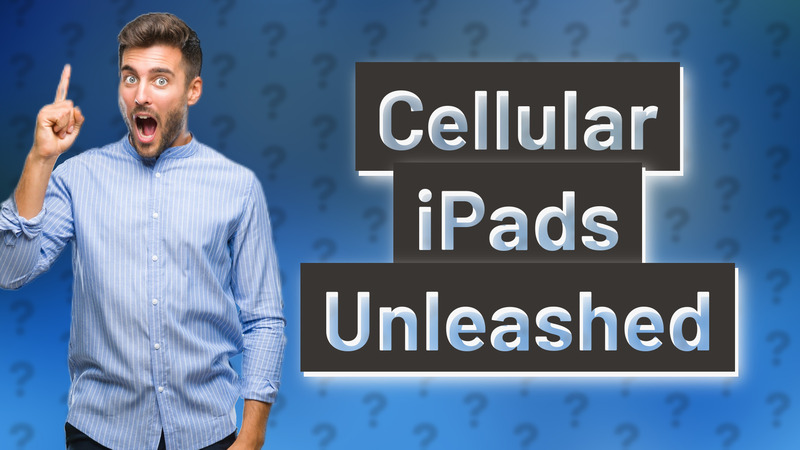 Cellular iPads Unleashed