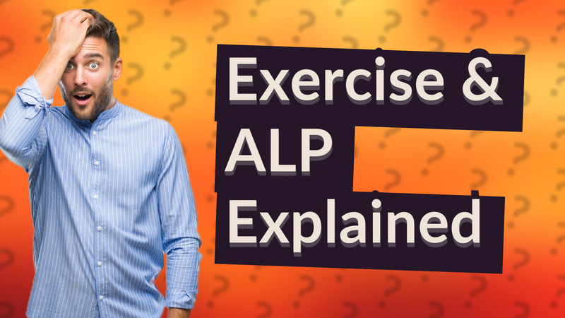 Exercise & ALP Explained