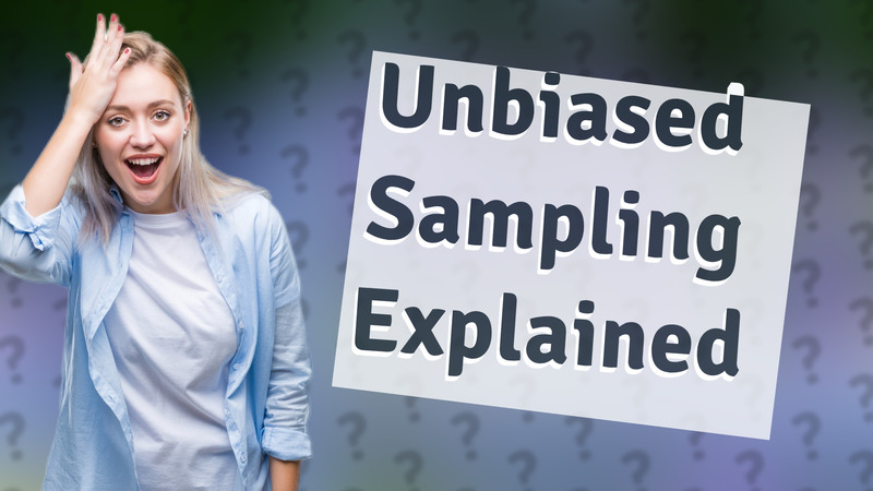 Unbiased Sampling Explained