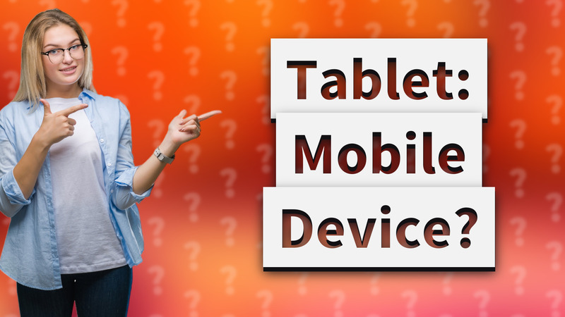 Tablet: Mobile Device?