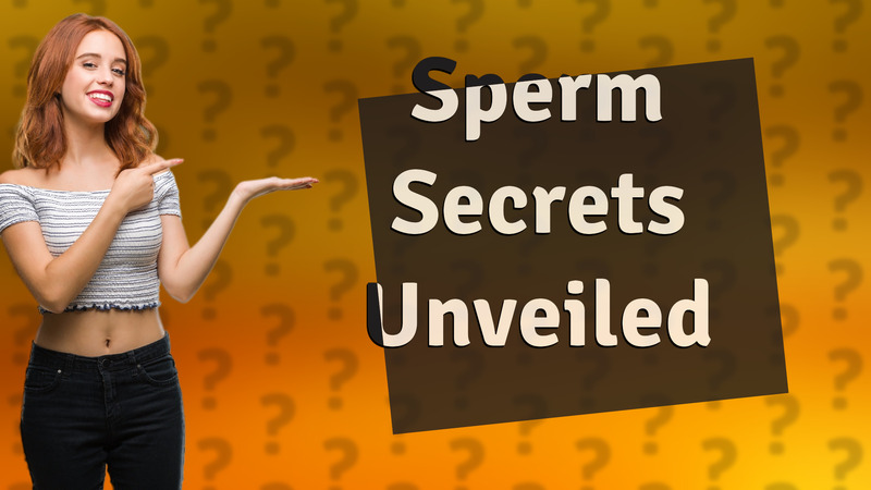 Sperm Secrets Unveiled