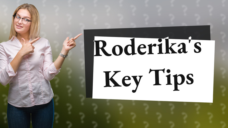 Roderika's Key Tips