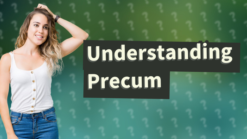 Understanding Precum