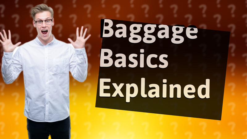 Baggage Basics Explained