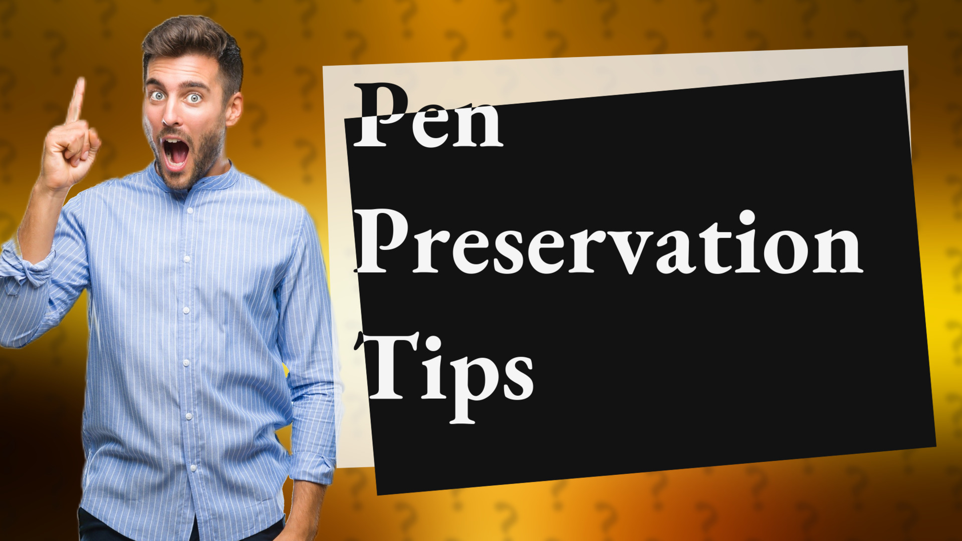 Pen Preservation Tips
