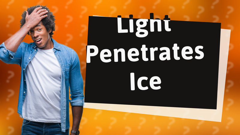 Light Penetrates Ice
