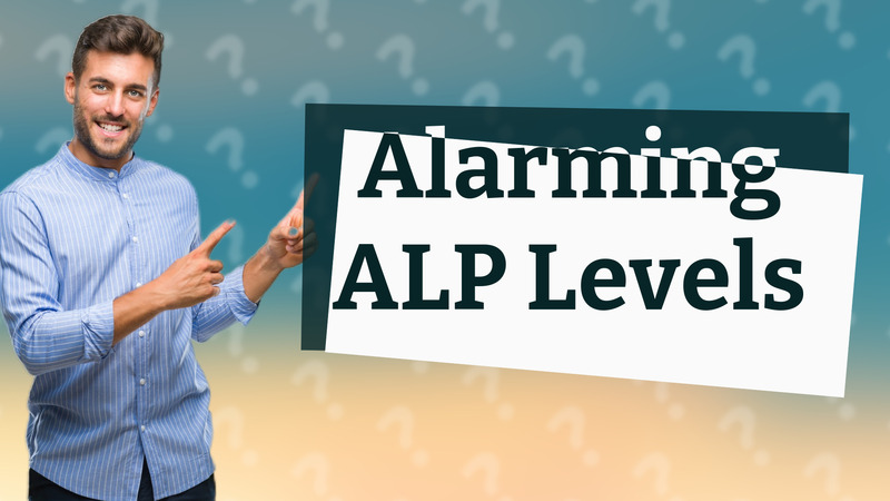 Alarming ALP Levels