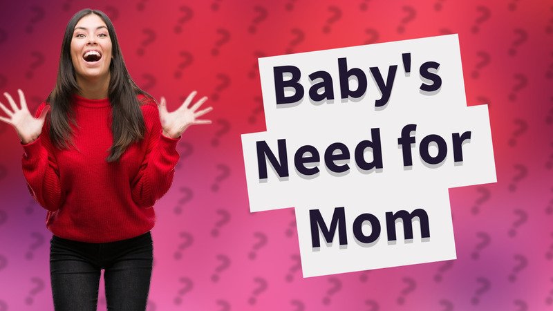 Baby's Need for Mom