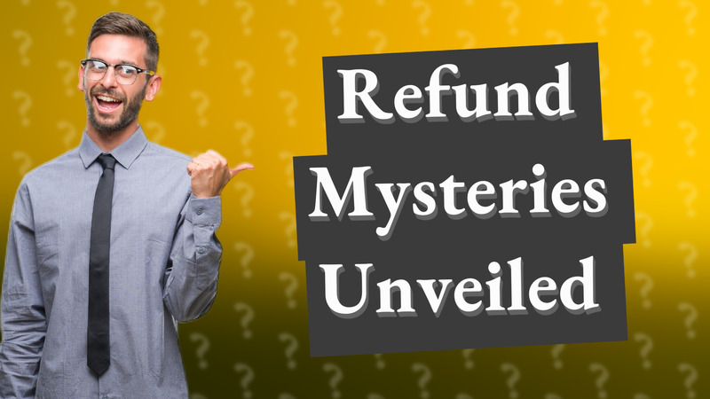 Refund Mysteries Unveiled