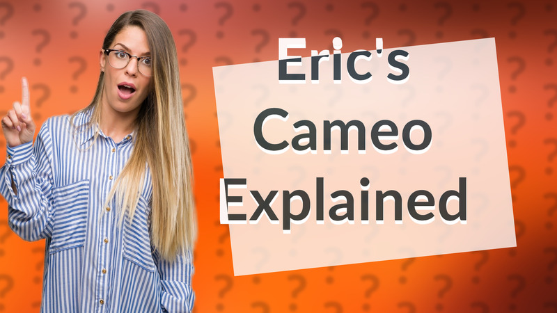 Eric's Cameo Explained