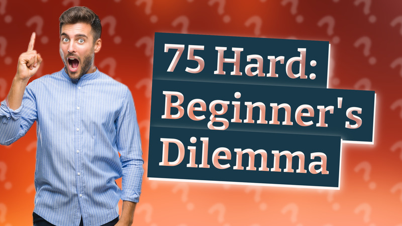 75 Hard: Beginner's Dilemma