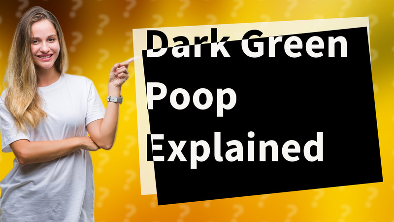 Dark Green Poop Explained