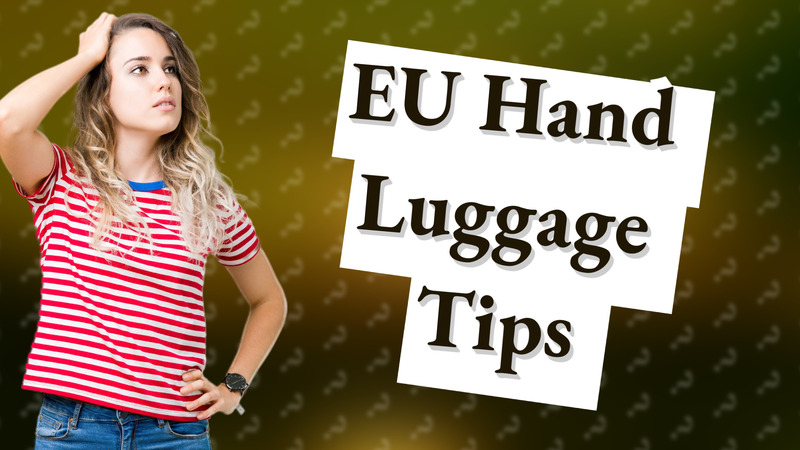 EU Hand Luggage Tips