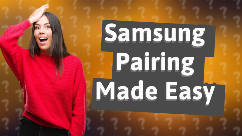 Samsung Pairing Made Easy