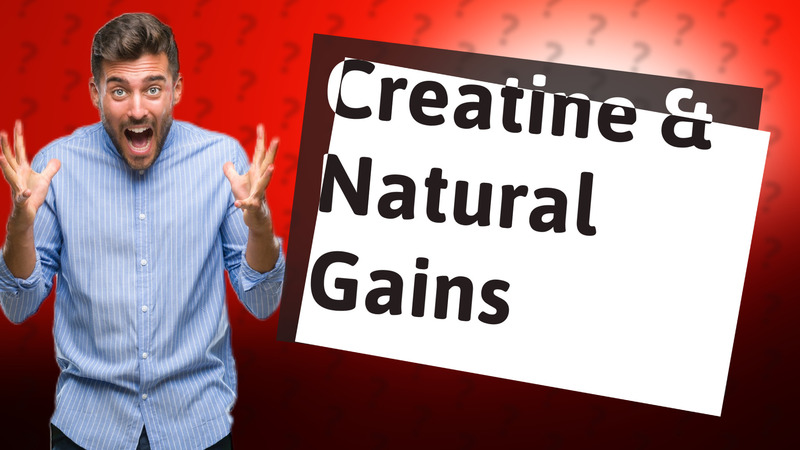 Creatine & Natural Gains
