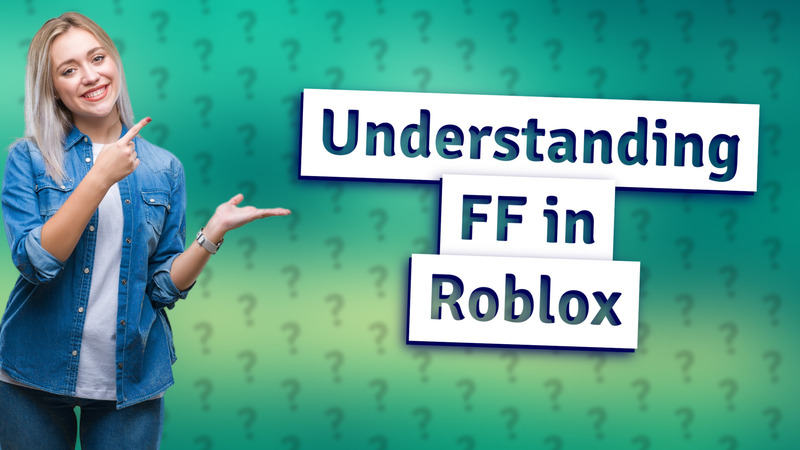 Understanding FF in Roblox