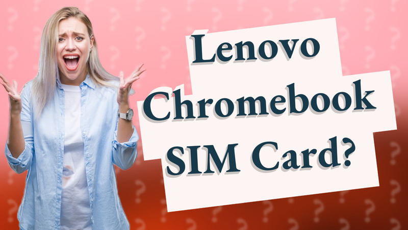 Lenovo Chromebook SIM Card?