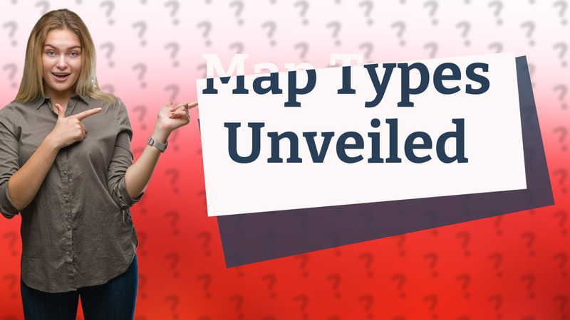 Map Types Unveiled