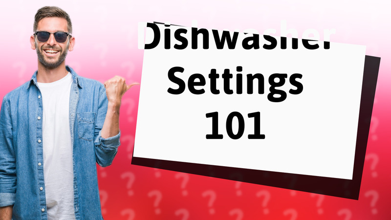 Dishwasher Settings 101