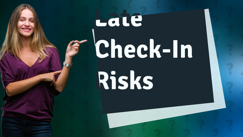 Late Check-In Risks