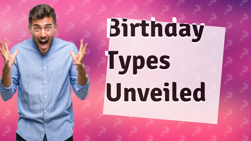 Birthday Types Unveiled
