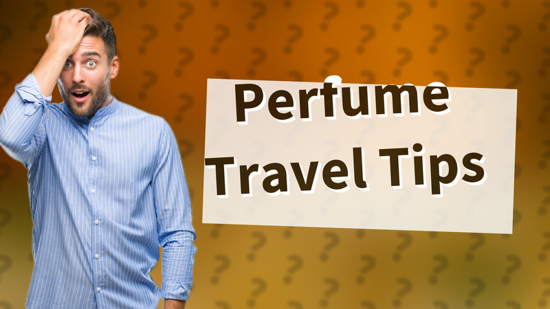 Perfume Travel Tips