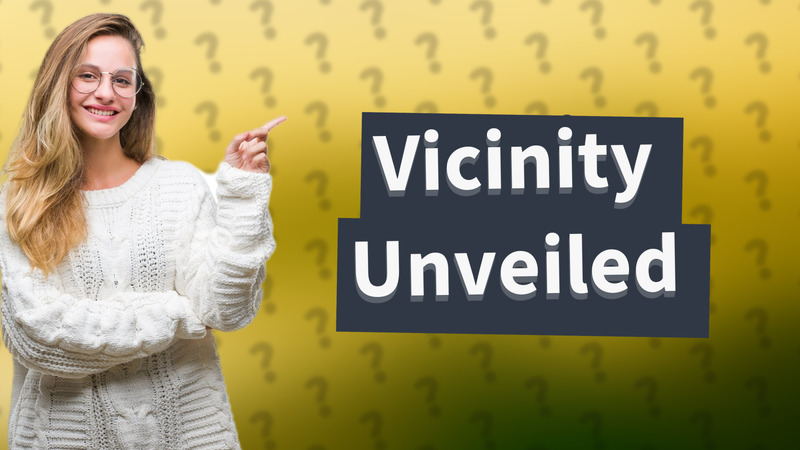 Vicinity Unveiled
