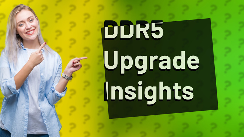 DDR5 Upgrade Insights