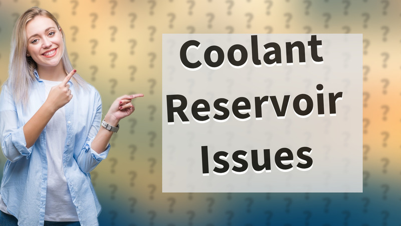 Coolant Reservoir Issues