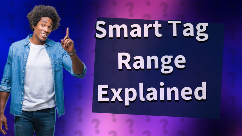 Smart Tag Range Explained