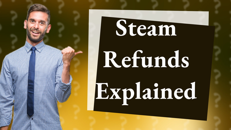 Steam Refunds Explained